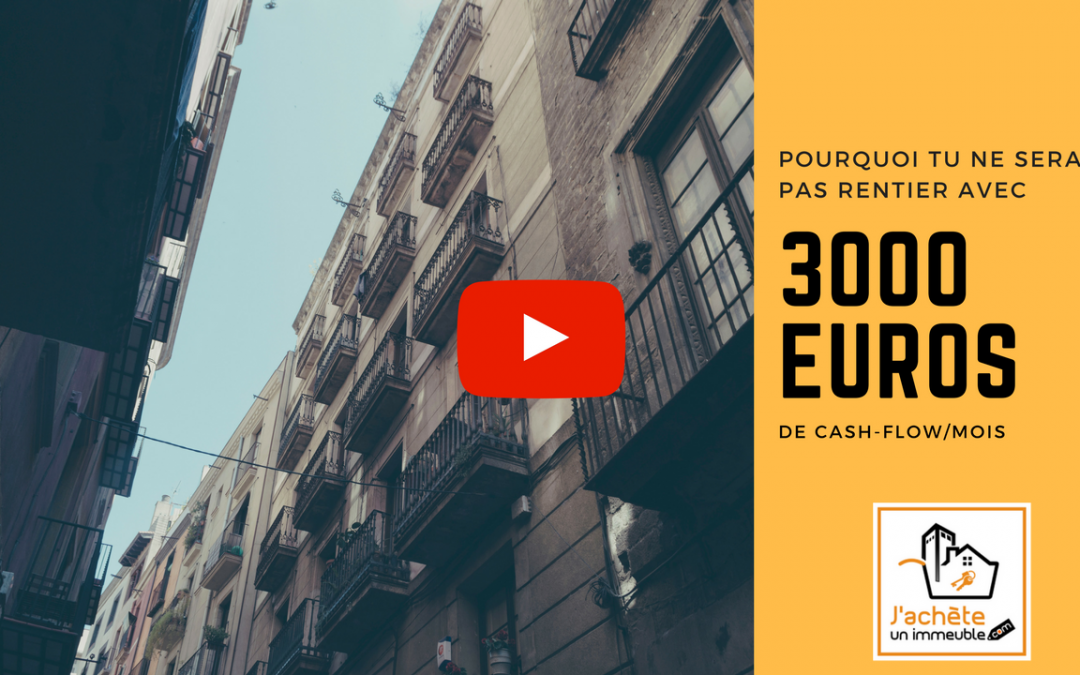 3000€ de cashflow par mois… Pourquoi tu ne seras pas rentier de l’immobilier !