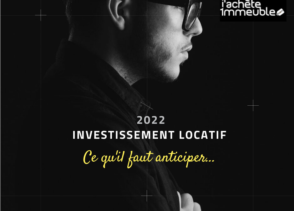 Investissement locatif en 2022,ce qu’il faut anticiper pour réussir